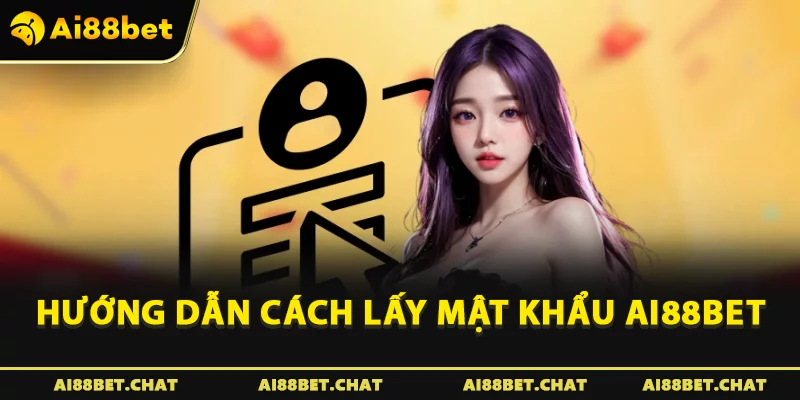 Hướng dẫn cách lấy mật khẩu Ai88bet 